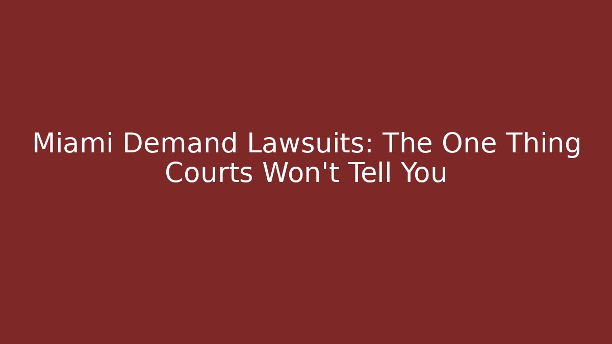 Miami Demand Lawsuits: The One Thing Courts Won't Tell You