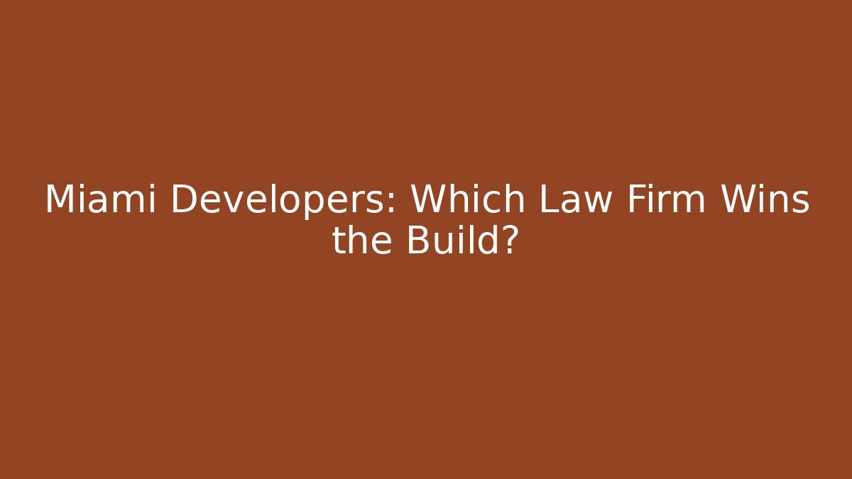 Miami Developers: Which Law Firm Wins the Build?