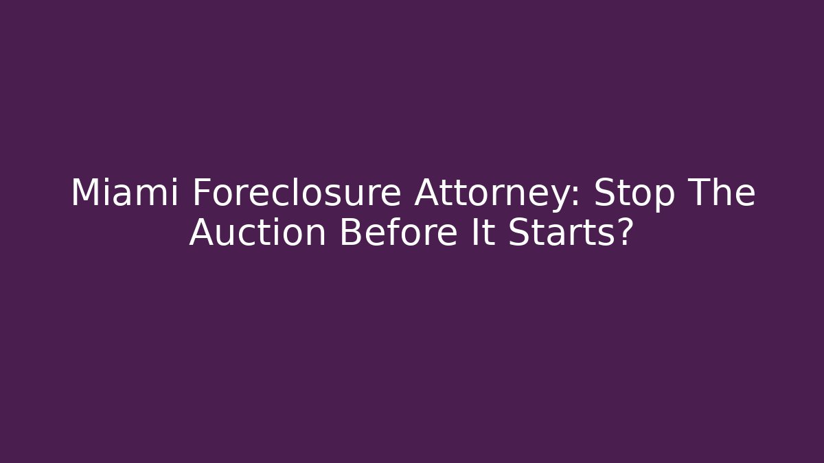 Miami Foreclosure Attorney: Stop The Auction Before It Starts? - WealthxGroup