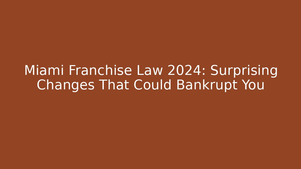 Miami Franchise Law 2024: Surprising Changes That Could Bankrupt You