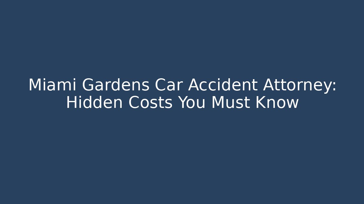 Miami Gardens Car Accident Attorney: Hidden Costs You Must Know