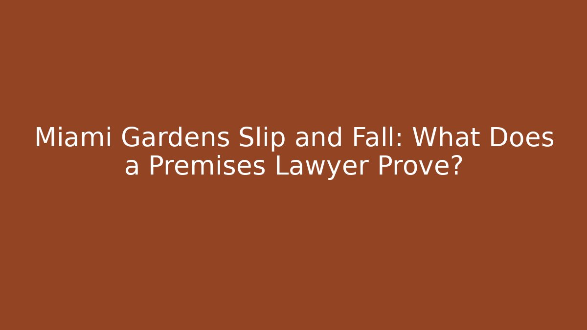 Miami Gardens Slip and Fall: What Does a Premises Lawyer Prove?