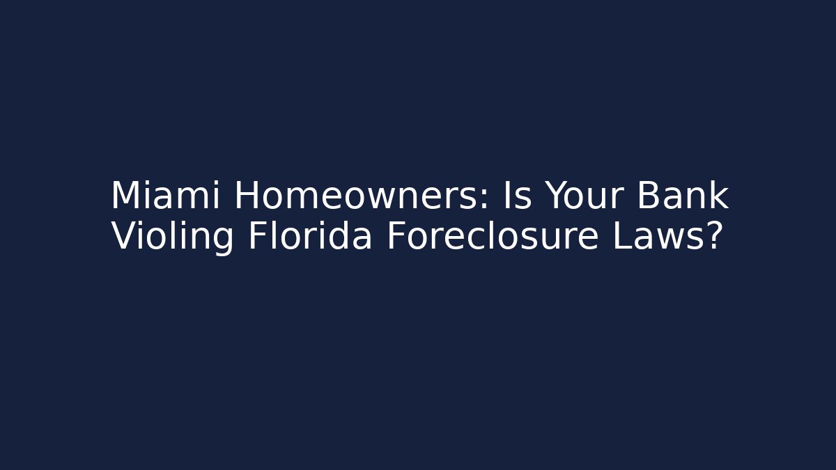 Miami Homeowners: Is Your Bank Violing Florida Foreclosure Laws?