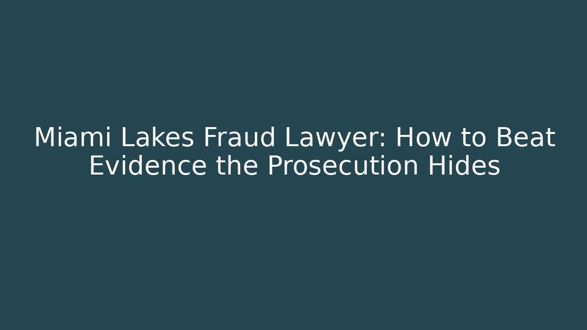 Miami Lakes Fraud Lawyer: How to Beat Evidence the Prosecution Hides