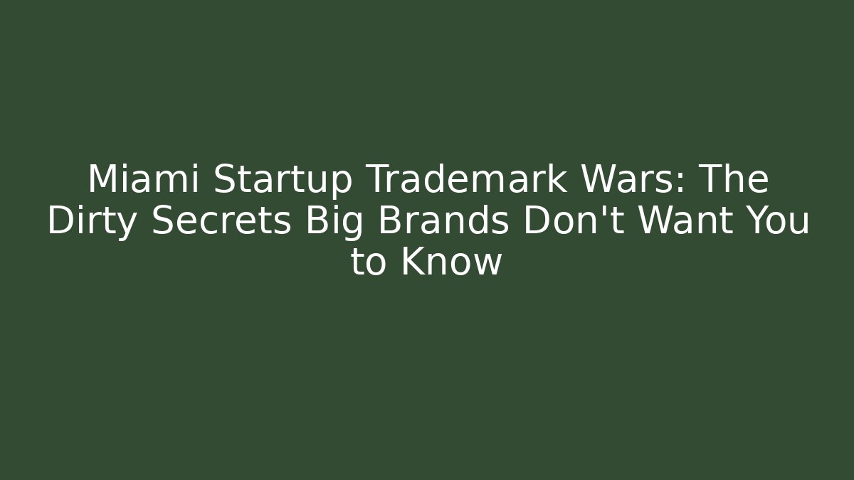 Miami Startup Trademark Wars: The Dirty Secrets Big Brands Don’t Want You to Know
