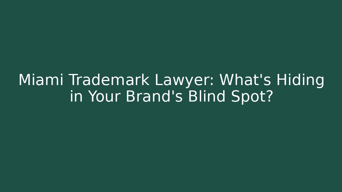 Miami Trademark Lawyer: What’s Hiding in Your Brand’s Blind Spot?