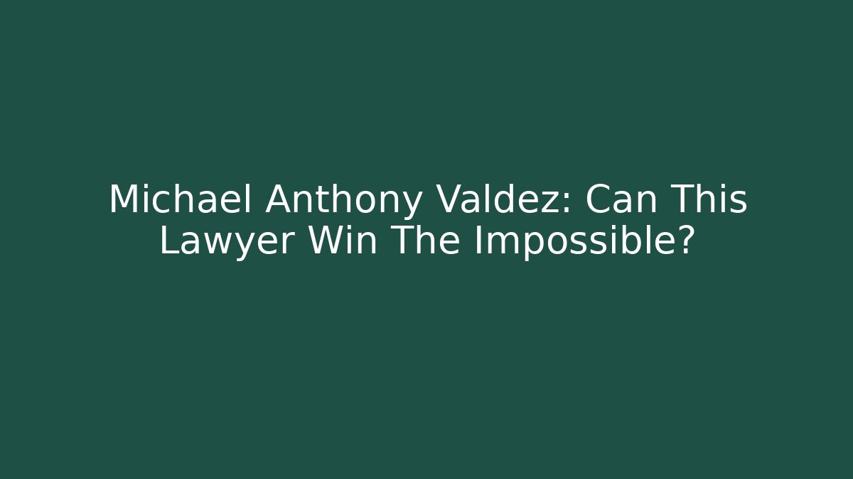 Michael Anthony Valdez: Can This Lawyer Win The Impossible?