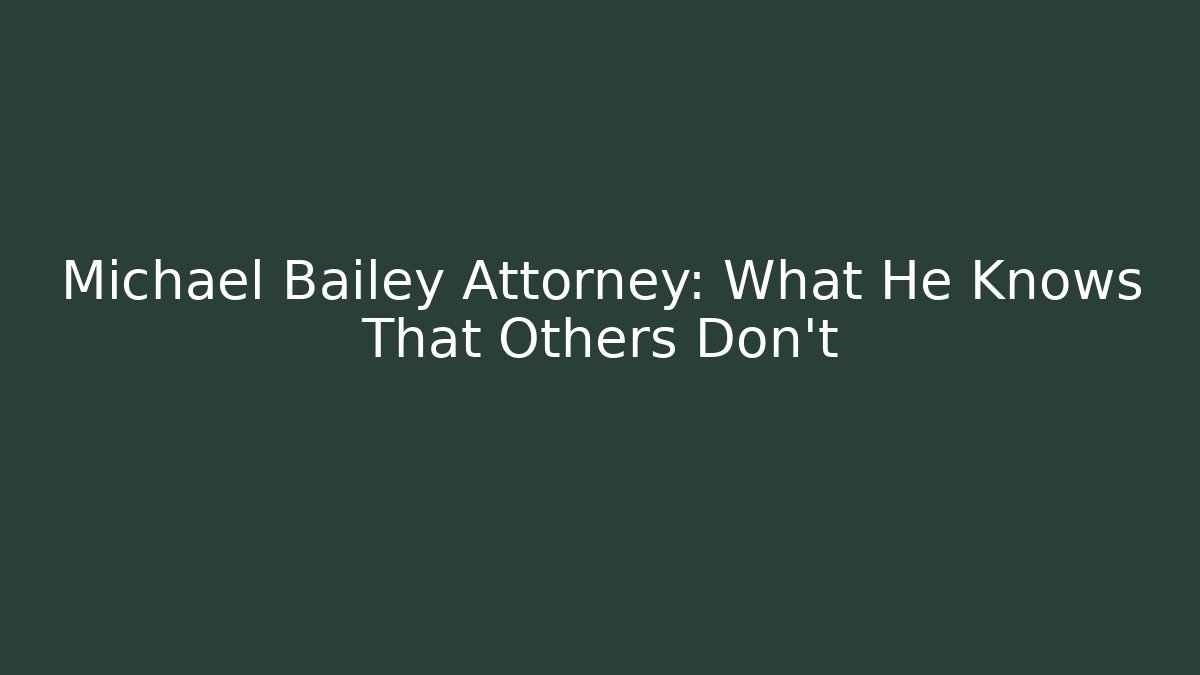 Michael Bailey Attorney: What He Knows That Others Don't - WealthxGroup