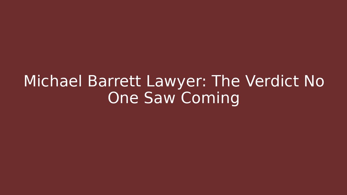 Michael Barrett Lawyer: The Verdict No One Saw Coming