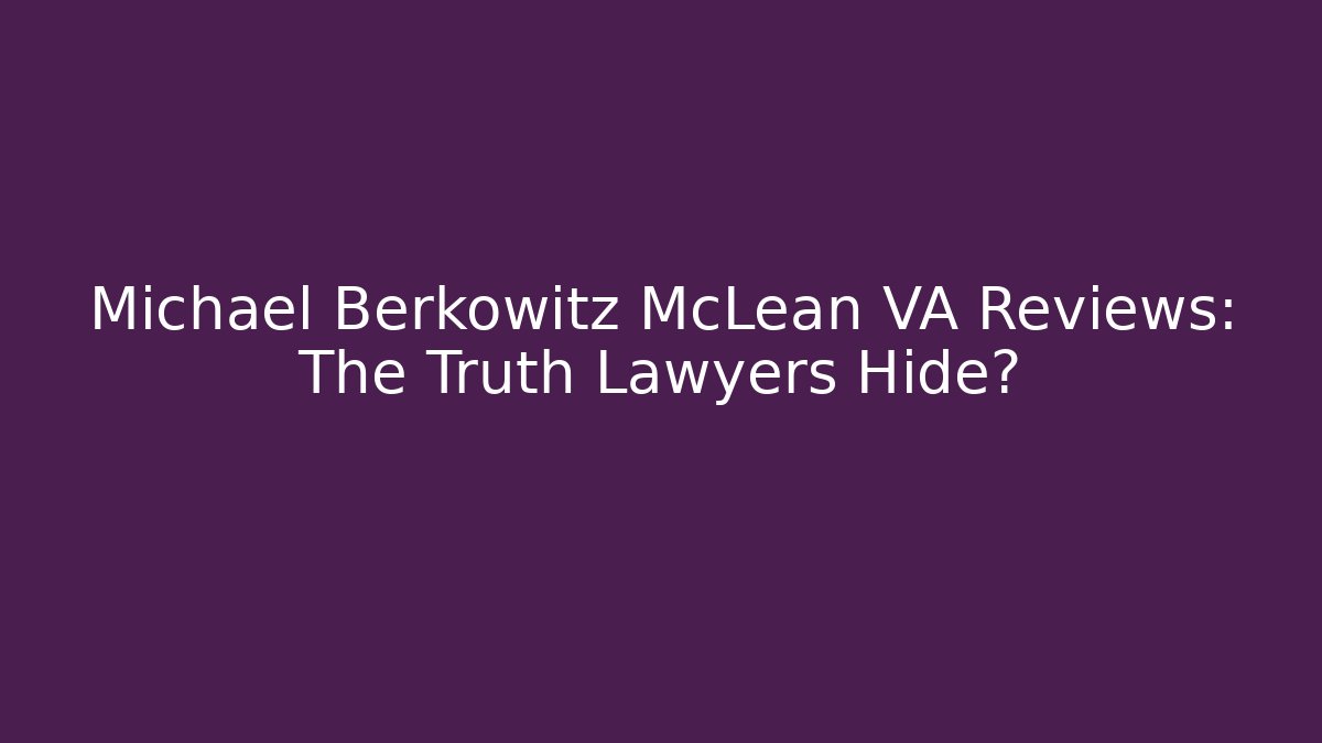 Michael Berkowitz McLean VA Reviews: The Truth Lawyers Hide?
