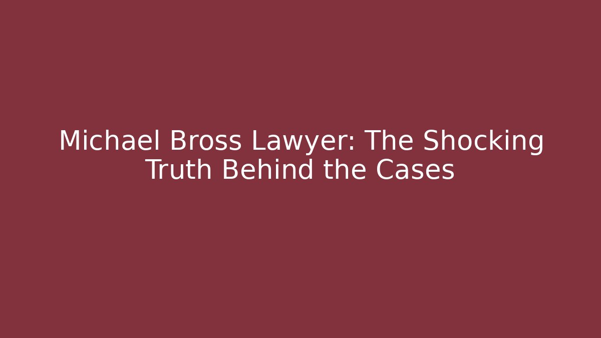 Michael Bross Lawyer: The Shocking Truth Behind the Cases - WealthxGroup