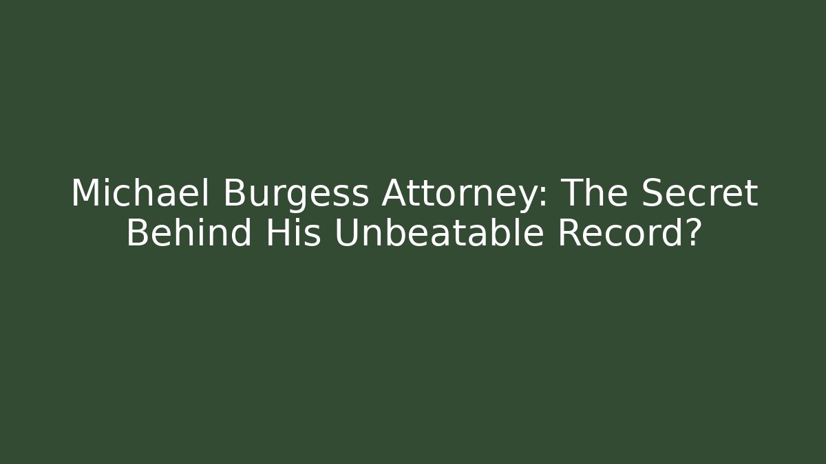 Michael Burgess Attorney: The Secret Behind His Unbeatable Record?