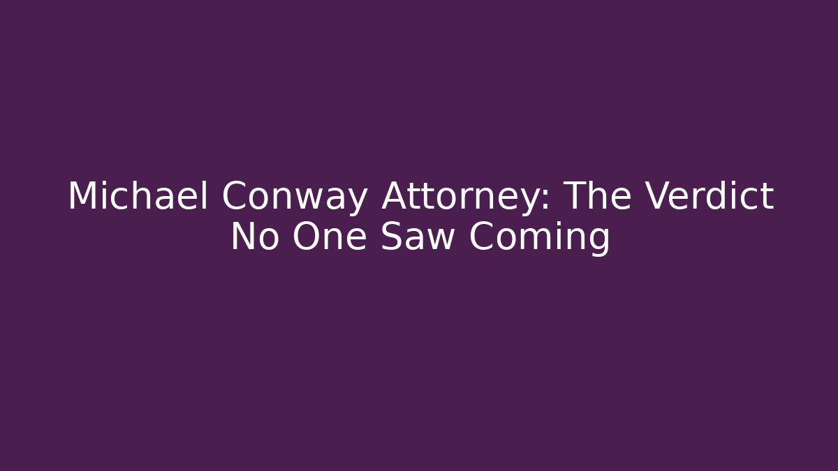 Michael Conway Attorney: The Verdict No One Saw Coming