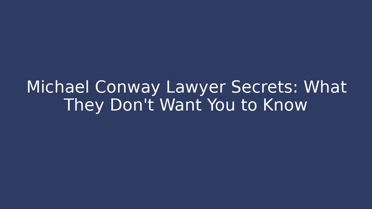 Michael Conway Lawyer Secrets: What They Don't Want You to Know