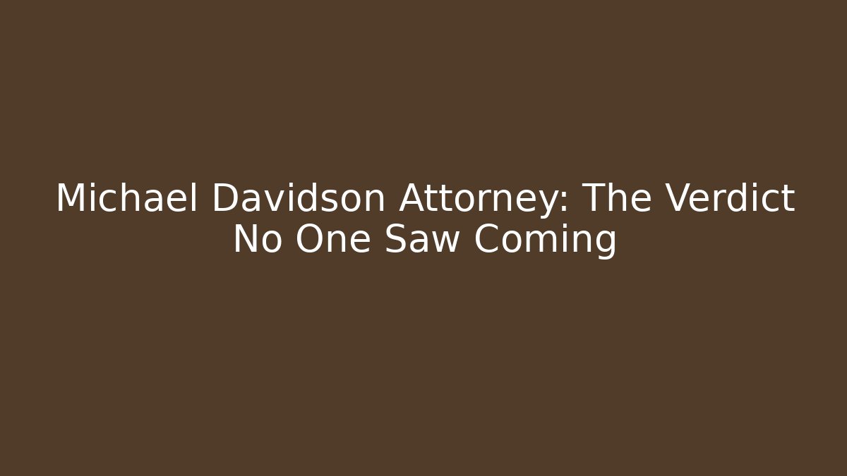 Michael Davidson Attorney: The Verdict No One Saw Coming