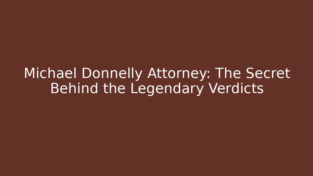 Michael Donnelly Attorney: The Secret Behind the Legendary Verdicts