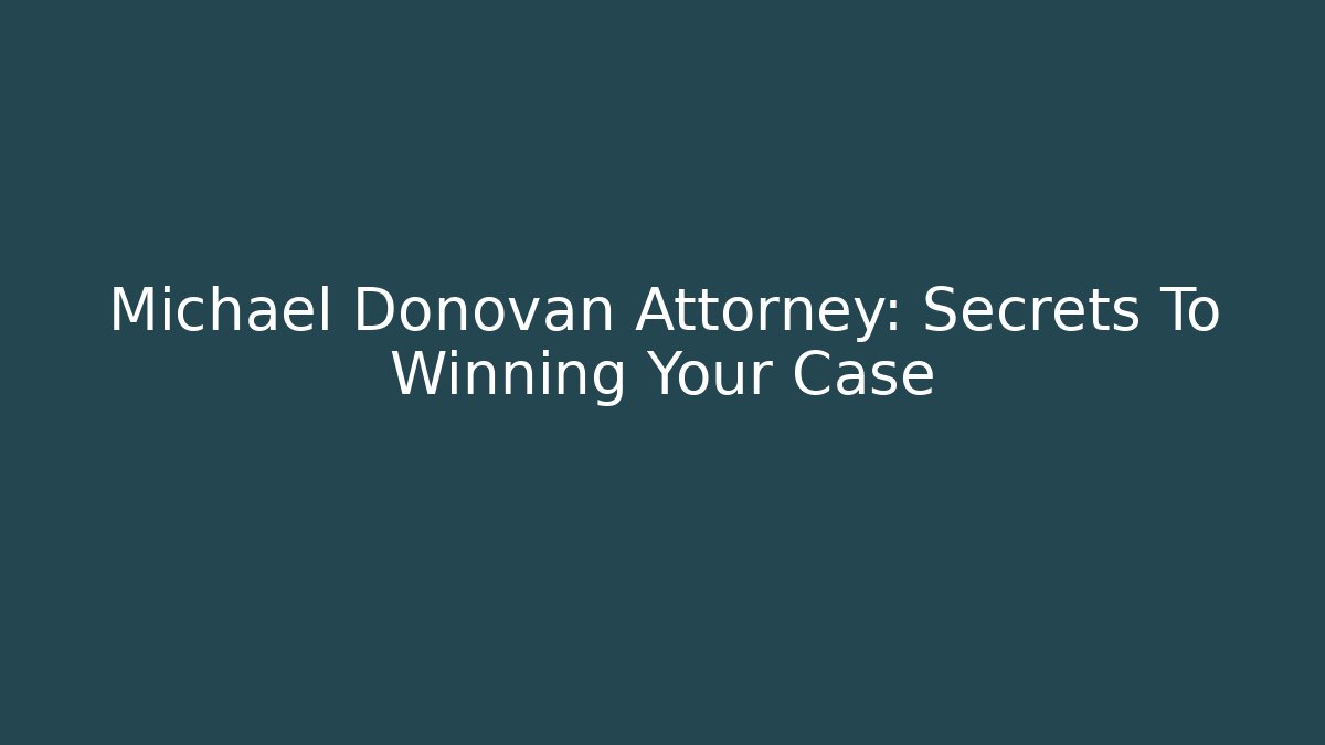 Michael Donovan Attorney: Secrets To Winning Your Case - WealthxGroup
