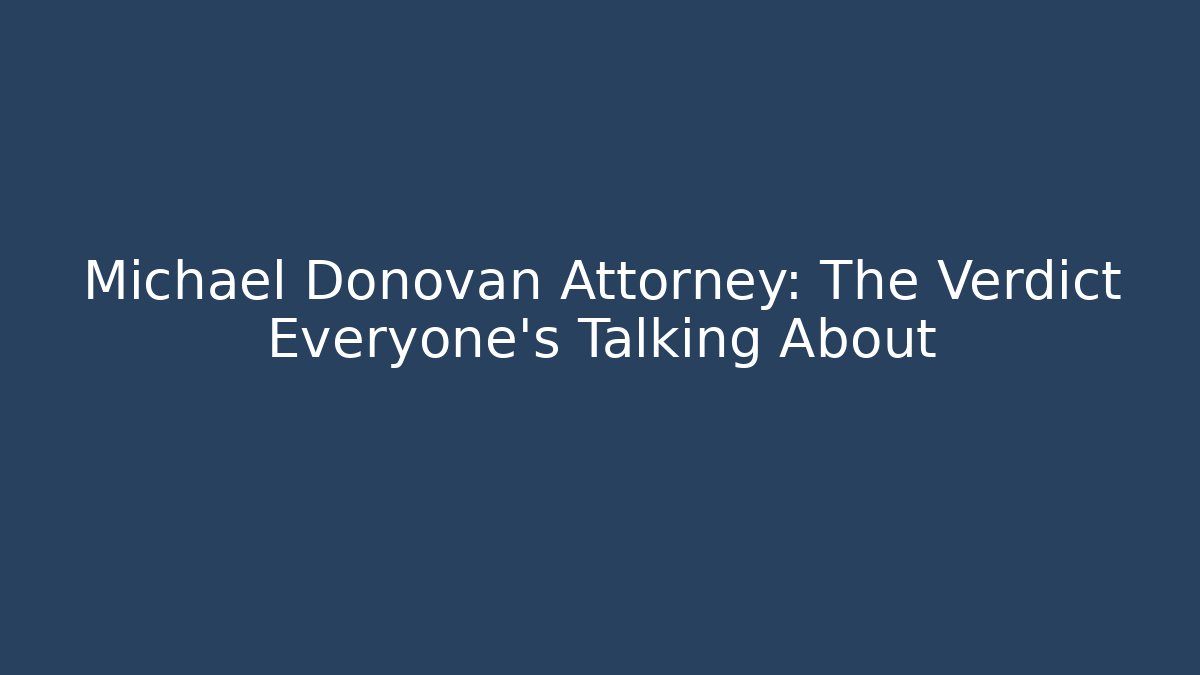 Michael Donovan Attorney: The Verdict Everyone’s Talking About - WealthxGroup