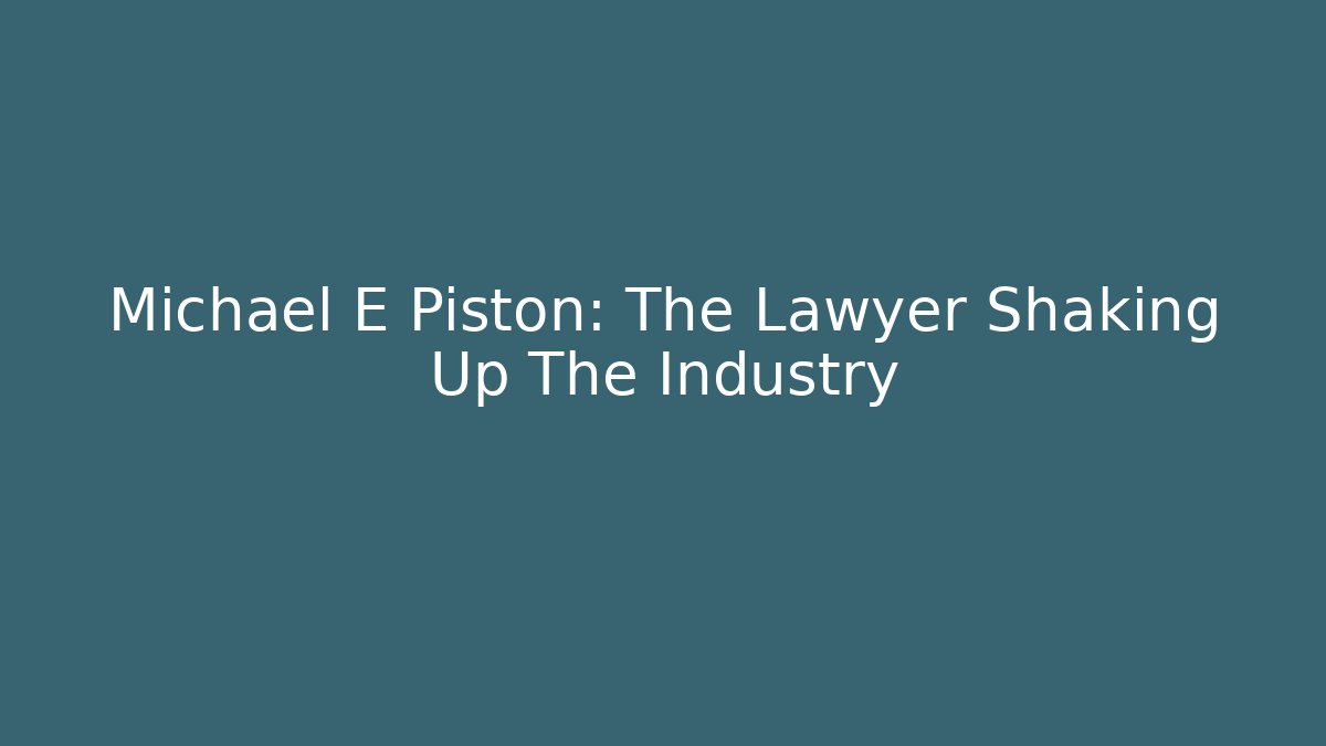 Michael E Piston: The Lawyer Shaking Up The Industry - WealthxGroup