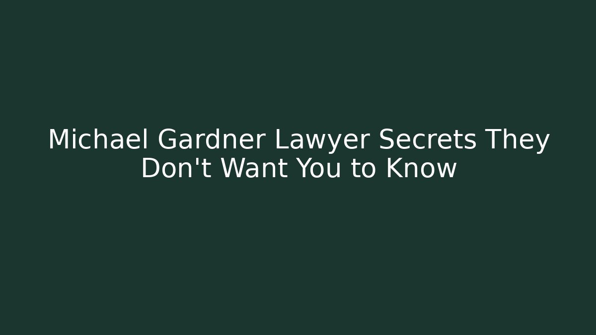Michael Gardner Lawyer Secrets They Don't Want You to Know
