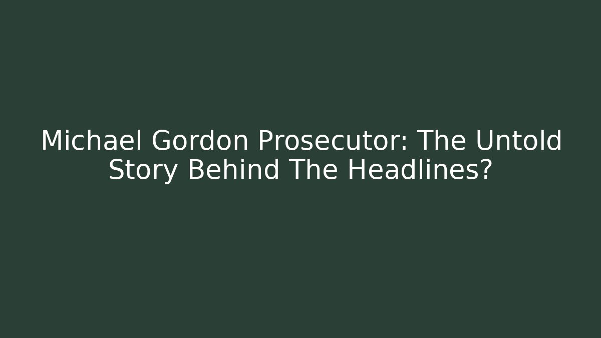 Michael Gordon Prosecutor: The Untold Story Behind The Headlines?