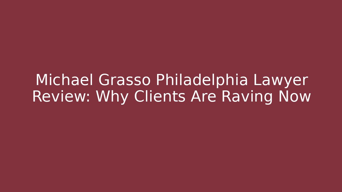 Michael Grasso Philadelphia Lawyer Review: Why Clients Are Raving Now