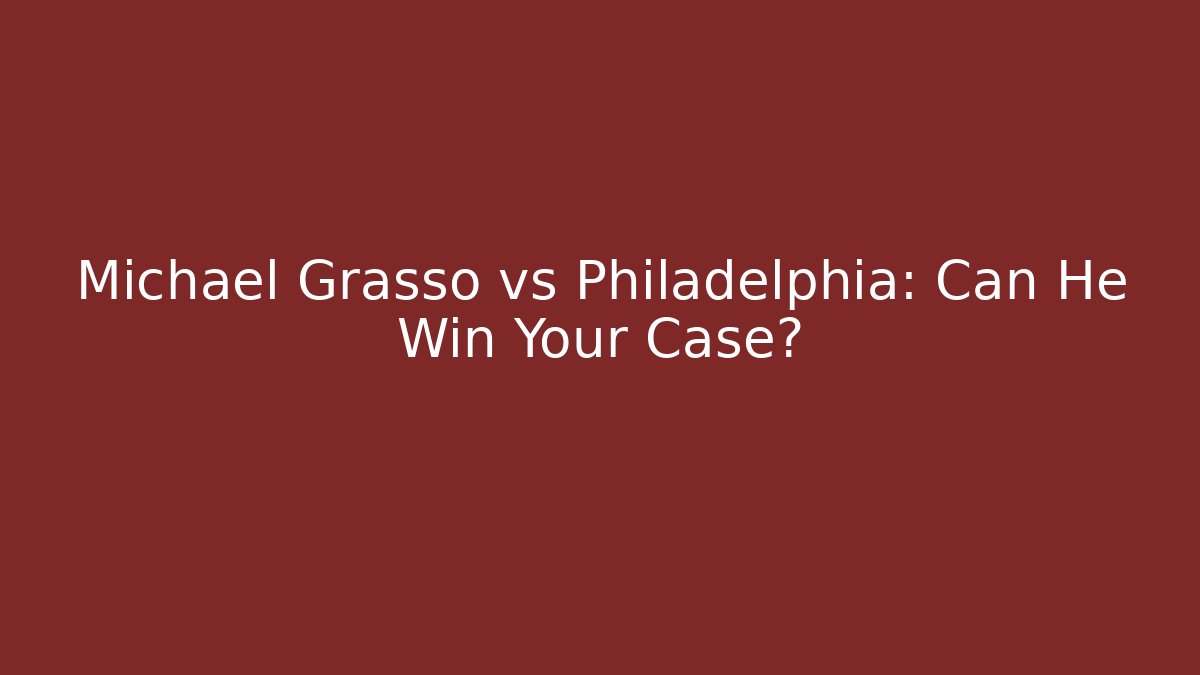 Michael Grasso vs Philadelphia: Can He Win Your Case? - WealthxGroup