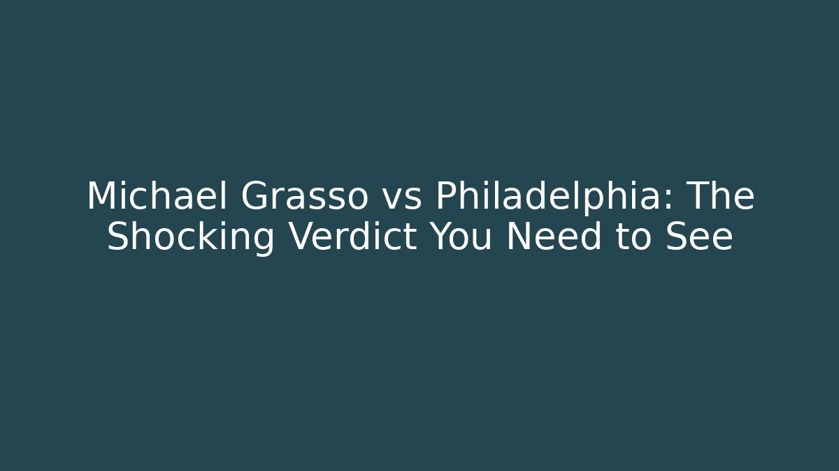 Michael Grasso vs Philadelphia: The Shocking Verdict You Need to See