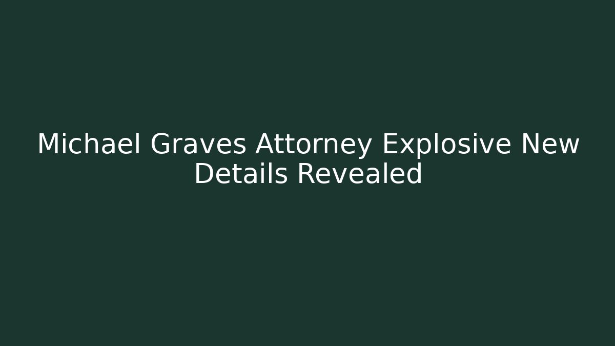 Michael Graves Attorney Explosive New Details Revealed