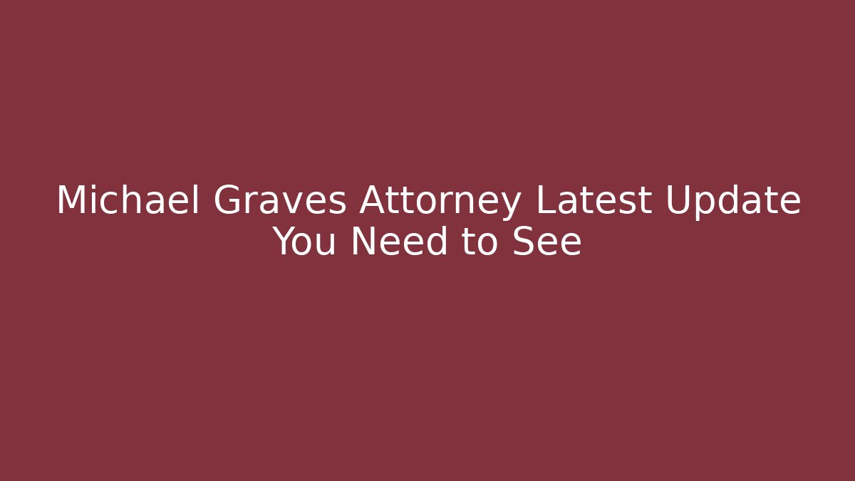 Michael Graves Attorney Latest Update You Need to See