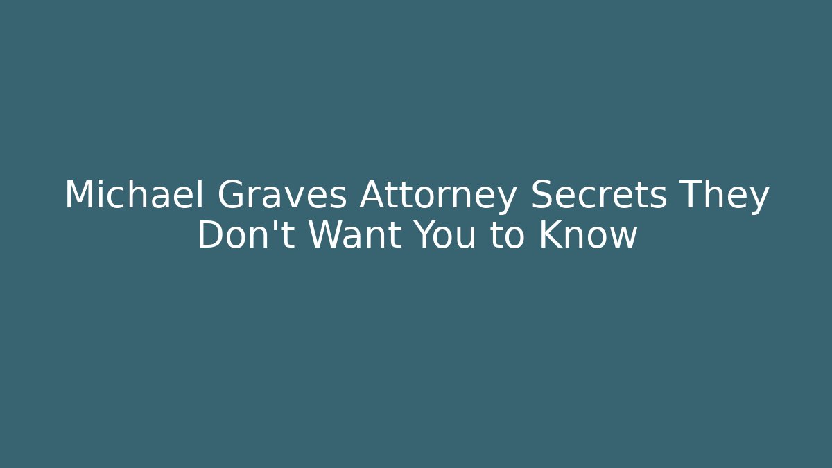 Michael Graves Attorney Secrets They Don't Want You to Know