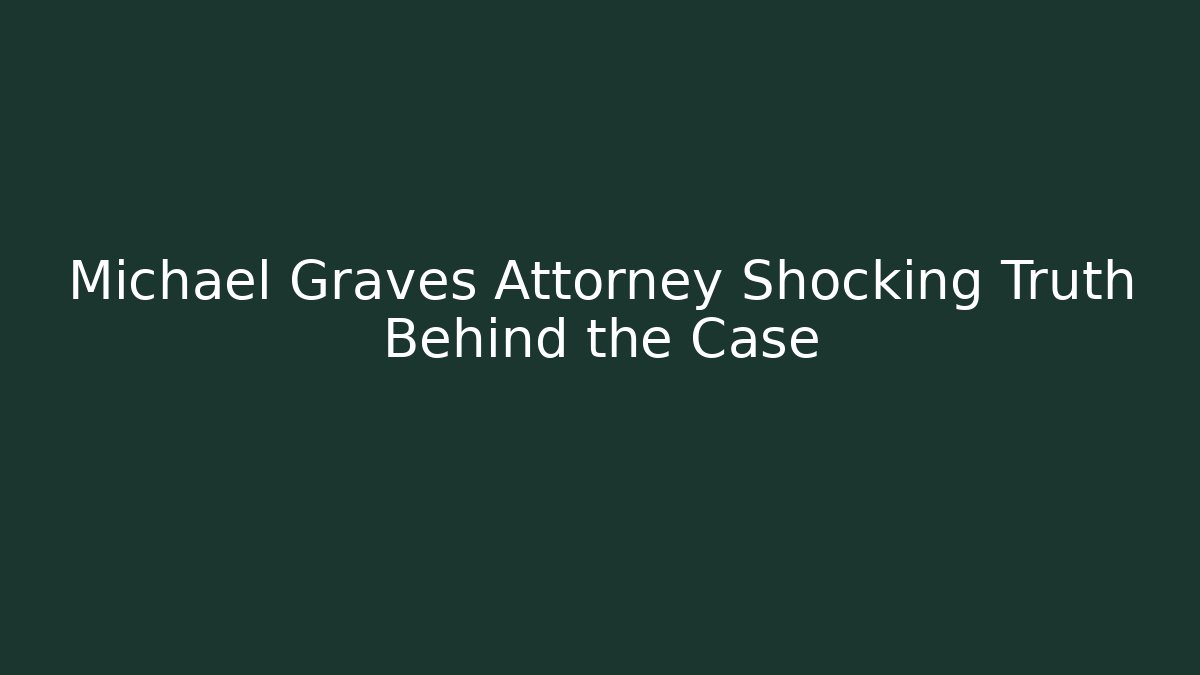 Michael Graves Attorney Shocking Truth Behind the Case