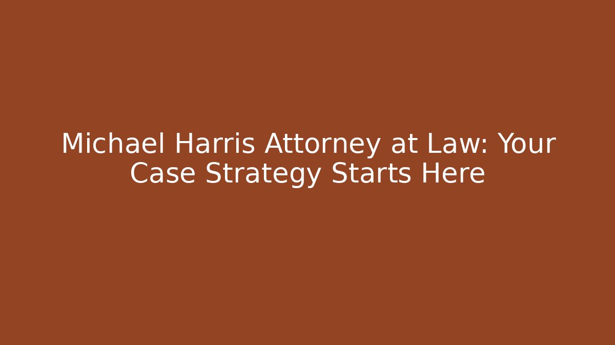 Michael Harris Attorney at Law: Your Case Strategy Starts Here - WealthxGroup