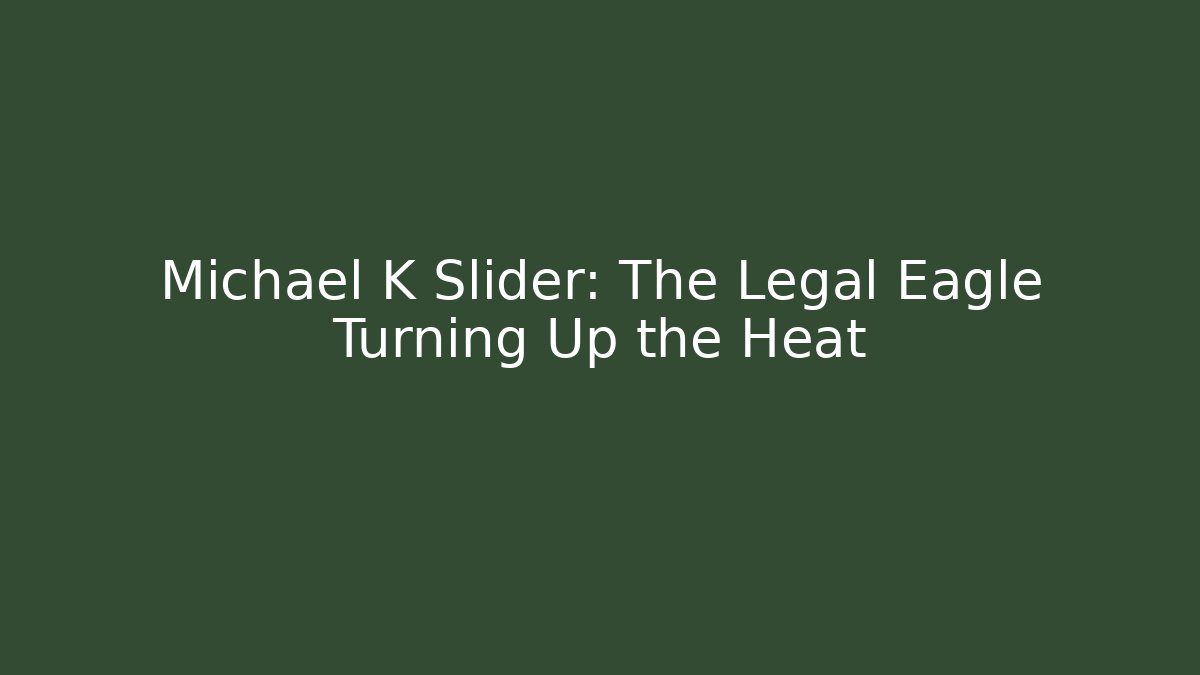 Michael K Slider: The Legal Eagle Turning Up the Heat