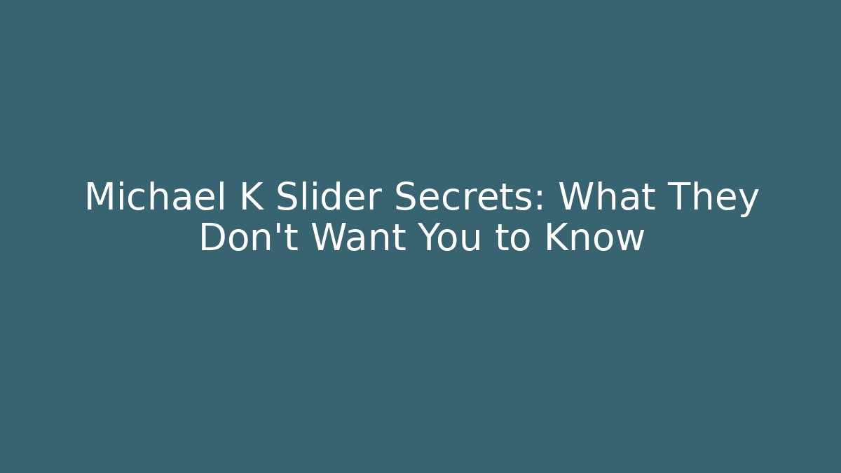 Michael K Slider Secrets: What They Don't Want You to Know