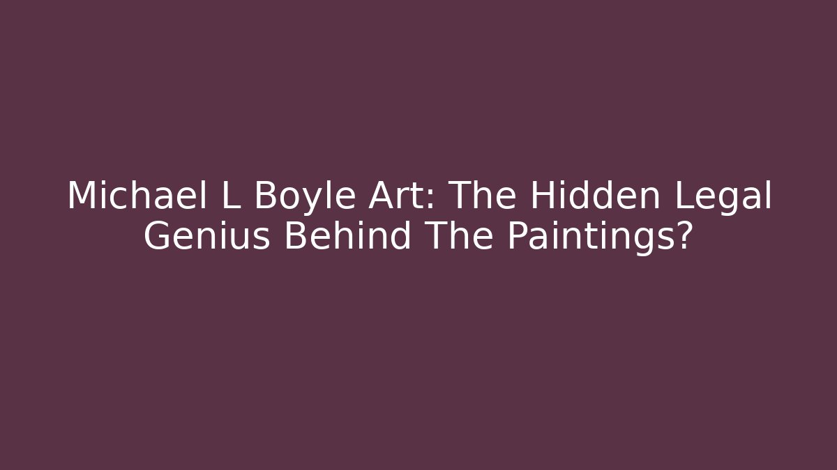 Michael L Boyle Art: The Hidden Legal Genius Behind The Paintings?