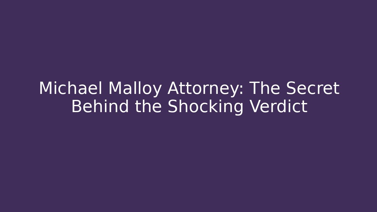 Michael Malloy Attorney: The Secret Behind the Shocking Verdict