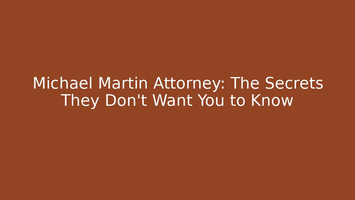 Michael Martin Attorney: The Secrets They Don't Want You to Know