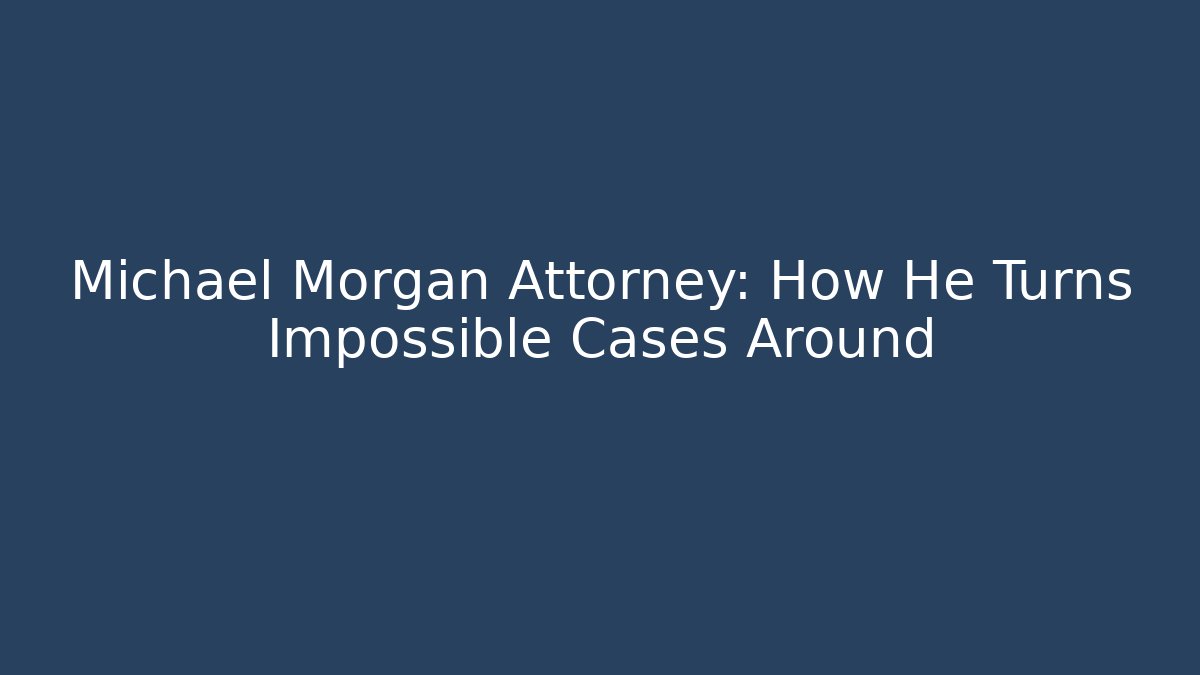 Michael Morgan Attorney: How He Turns Impossible Cases Around - WealthxGroup