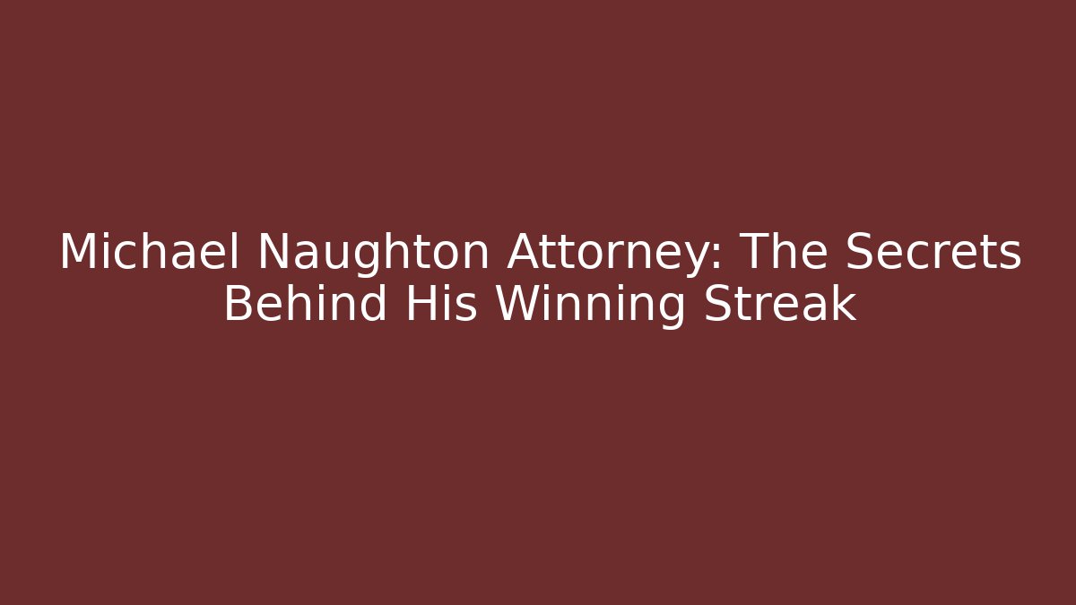 Michael Naughton Attorney: The Secrets Behind His Winning Streak