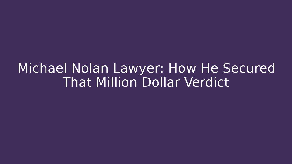Michael Nolan Lawyer: How He Secured That Million Dollar Verdict