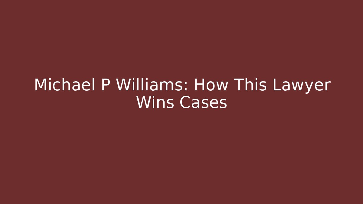 Michael P Williams: How This Lawyer Wins Cases - WealthxGroup
