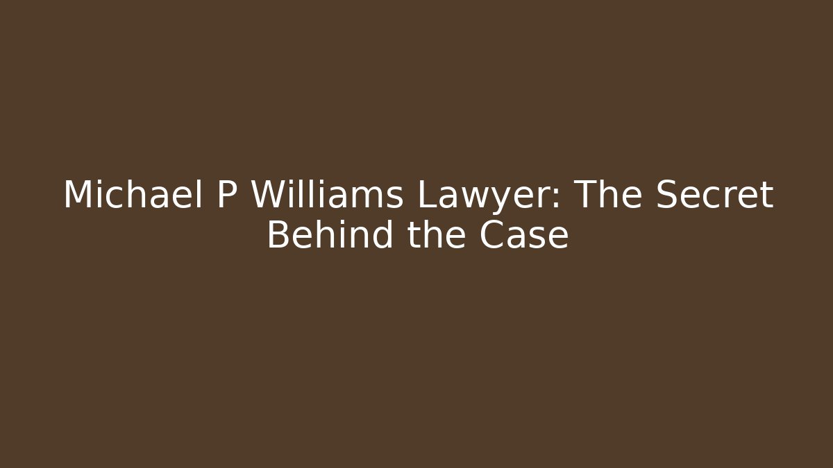 Michael P Williams Lawyer: The Secret Behind the Case