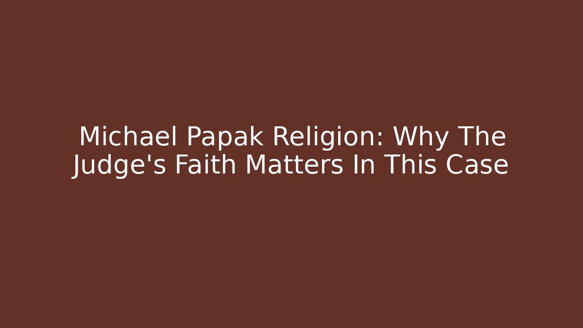 Michael Papak Religion: Why The Judge's Faith Matters In This Case