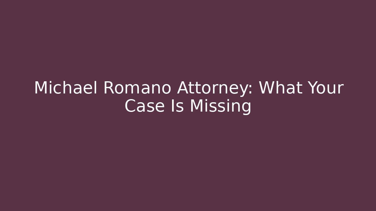 Michael Romano Attorney: What Your Case Is Missing - WealthxGroup