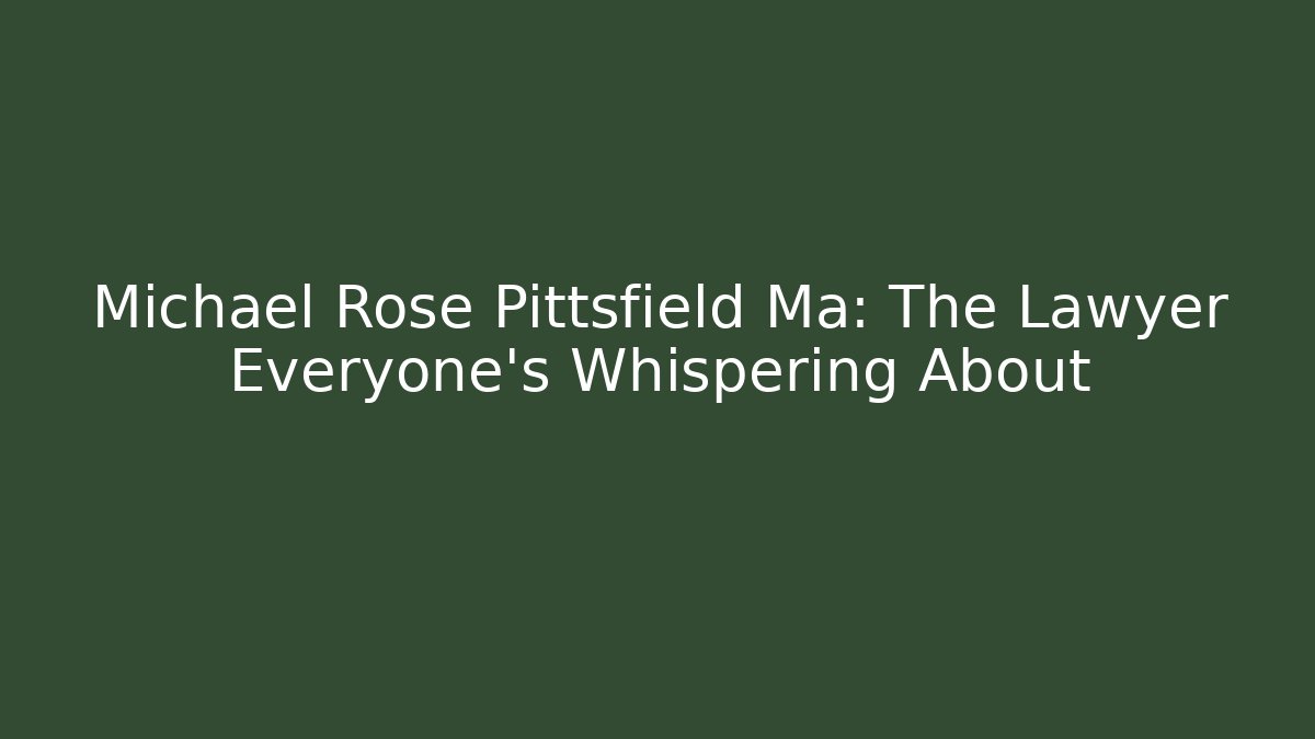 Michael Rose Pittsfield Ma: The Lawyer Everyone's Whispering About