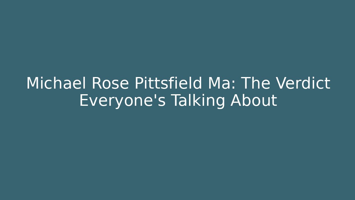 Michael Rose Pittsfield Ma: The Verdict Everyone's Talking About