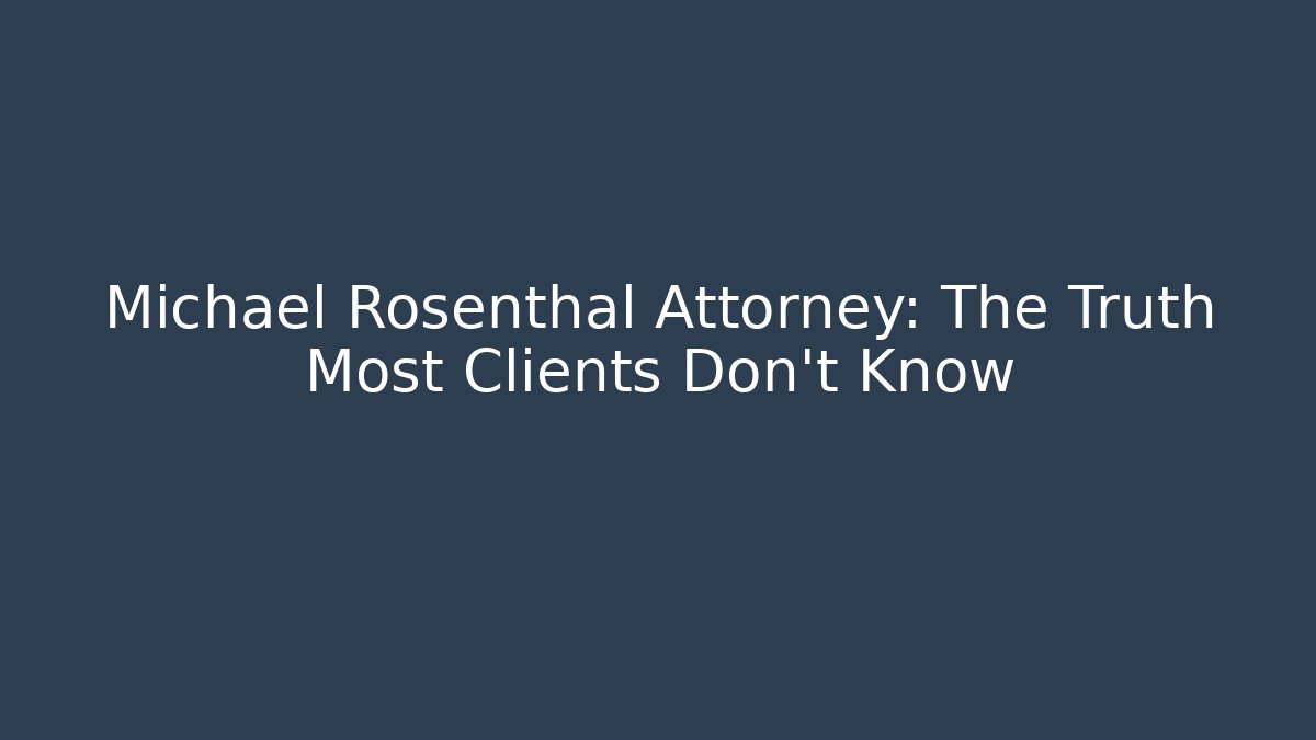 Michael Rosenthal Attorney: The Truth Most Clients Don't Know - WealthxGroup