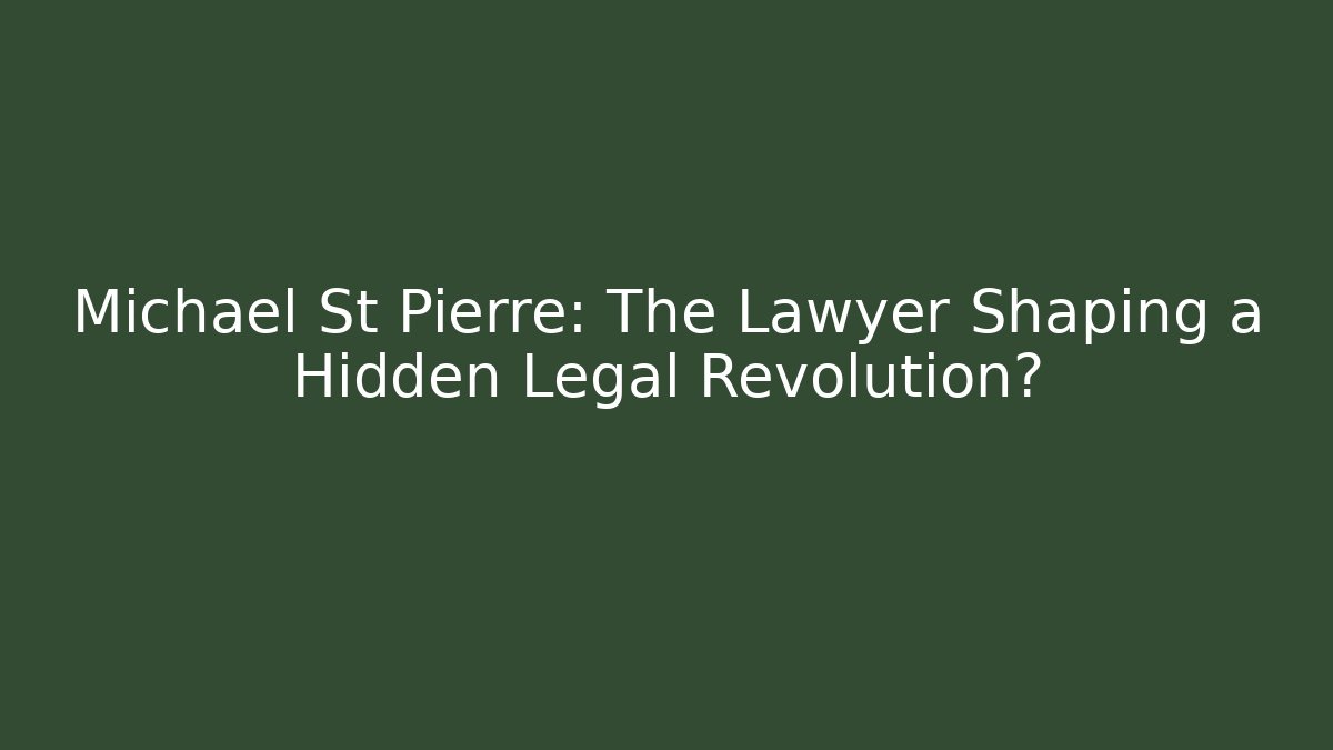 Michael St Pierre: The Lawyer Shaping a Hidden Legal Revolution?