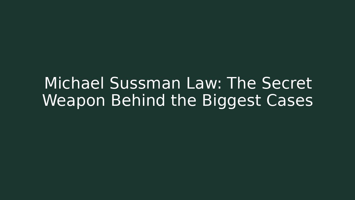 Michael Sussman Law: The Secret Weapon Behind the Biggest Cases
